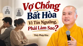 Giải đáp: Vợ chồng bất hòa vì tín ngưỡng, phải làm sao? – Thầy Pháp Hòa