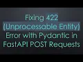 Fixing 422 Unprocessable Entity Error with Pydantic in FastAPI POST Requests