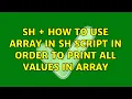 Unix Linux sh how to use array in sh script in order to print all values in array