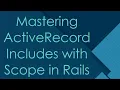 Mastering ActiveRecord Includes with Scope in Rails