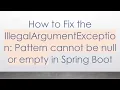 How to Fix the IllegalArgumentException Pattern cannot be null or empty in Spring Boot