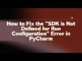 How to Fix the SDK is Not Defined for Run Configuration Error in PyCharm