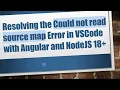 Resolving the Could not read source map Error in VSCode with Angular and NodeJS 18