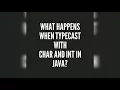 What Happens When TypeCast With Char And Int in Java