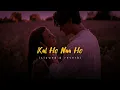𝙆𝙖𝙡 𝙃𝙤 𝙉𝙖𝙖 𝙃𝙤 (𝙎𝙡𝙤𝙬𝙚𝙙 & 𝙍𝙚𝙫𝙚𝙧𝙗) | 𝙎𝙍𝙆 | 𝙎𝙤𝙣𝙪 𝙉𝙞𝙜𝙖𝙢 | 𝙁𝙡𝙞𝙭𝙈𝙪𝙯𝙞𝙠 🍂❤️