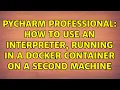 PyCharm Professional How to use an interpreter running in a docker container on a second machine
