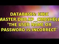 Databases EXEC master dbo xp - cmdshell The user name or password is incorrect