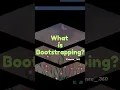What is bootstrapping