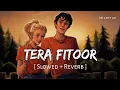 Download Lagu Tera Fitoor (Slowed + Reverb) | Arijit Singh | Genius | SR Lofi 2.0