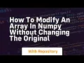how to modify an array in numpy without changing the original