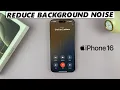 How To Reduce Background Noise During Phone Calls On iPhone 16 iPhone 16 Pro