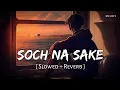 Download Lagu Soch Na Sake (Slowed + Reverb) | Arijit Singh, Tulsi Kumar, Amaal Mallik | Airlift | SR Lofi