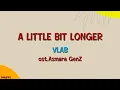 A Little Bit Longer - VLAB ost Asmara GenZ