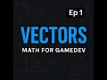 Vectors Explained for Game Developers MathForGameDevelopment Ep 1