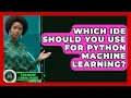 Which IDE Should You Use For Python Machine Learning - AI and Machine Learning Explained