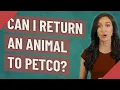 Can I return an animal to Petco