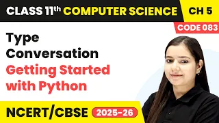 Type Conversion - Getting Started with Python Class 11 Computer Science Chapter 5 CBSE 2025-26