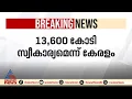 കേരളത്തിന് ആശ്വാസം; 13,600 കോടി കടമെടുക്കാൻ അനുമതി നൽകി കേന്ദ്രം