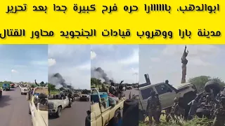 ابوالدهب باااااارا حره فرح كبيرة جدا بعد تحرير مدينة بارا ووهروب قيادات الجنجويد محاور القتال 
