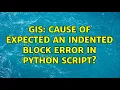 GIS Cause of expected an indented block error in Python script
