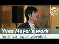 Terrence Tao on Yves Meyer s work on Wavelets