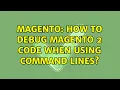 Magento How to debug Magento 2 code when using command lines 3 Solutions