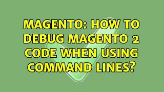 Magento How to debug Magento 2 code when using command lines 3 Solutions