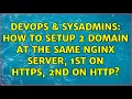 DevOps SysAdmins How to setup 2 domain at the same nginx server 1st on HTTPS 2nd on HTTP