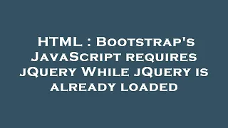 HTML Bootstrap s JavaScript requires jQuery While jQuery is already loaded