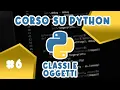 Classi e Oggetti in Python - Lezione 6 sul Linguaggio Python