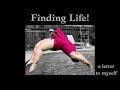Finding Life a letter to myself