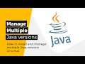Java - How to install and manage multiple Java versions on Linux