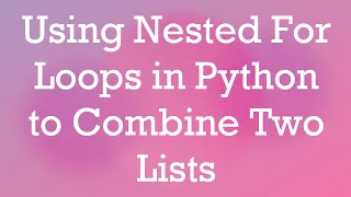 Using Nested For Loops in Python to Combine Two Lists
