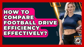 How To Compare Football Drive Efficiency Effectively - Gridiron Data Digest