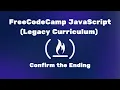 FreeCodeCamp JavaScript Legacy Curriculum - Confirm The Ending