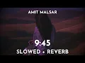 Download Lagu Amit Malsar - 9 45 (Slowed \u0026 Reverb) | 9 45 Song Lo-Fi