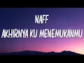 Download Lagu Naff - Akhirnya Ku Menemukanmu (Lyrics)