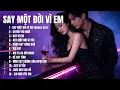Lagu SAY MỘT ĐỜI VÌ EM – Album 12 Ca Khúc Say Tình, Ballad Buồn, Khi Trái Tim Không Còn Tỉnh Táo