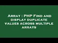 Array PHP Find and display duplicate values across multiple arrays