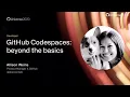 GitHub Codespaces beyond the basics - GitHub Universe 2020