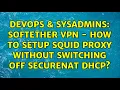 DevOps SysAdmins Softether VPN - How to setup Squid proxy without switching off SecureNAT DHCP