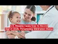 Download Lagu U.S. Measles Cases Soar to Record High in 2025, Threatening Elimination Status