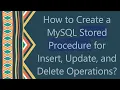 How to Create a MySQL Stored Procedure for Insert Update and Delete Operations