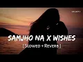 Download Lagu Samjho Na X Wishes (Slowed + Reverb) | Aditya Rikhari, Hasan Raheem | SR Lofi