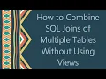 How to Combine SQL Joins of Multiple Tables Without Using Views