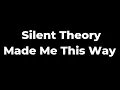Silent Theory - Made Me This Way Lyrics