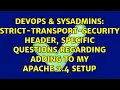 Strict-Transport-Security header specific questions regarding adding to my Apache 2 4 setup