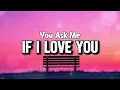 You Ask Me If I Love You   💕  Official Lyric Video