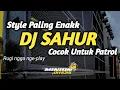 Download Lagu DJ SAHUR TERBARU 2023 STYLE PALING UENAKK BUAT PATROL
