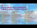 Lagu SHOLAWAT MELANKOLIS || VIRAL 4 JAM TANPA IKLAN